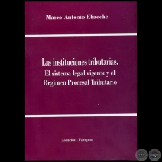 LAS INSTITUCIONES TRIBUTARIAS - Autor: MARCO ANTONIO ELIZECHE - Año 2008